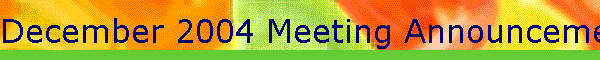 December 2004 Meeting Announcement