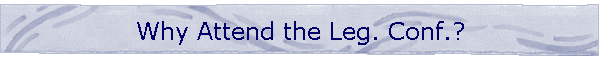 Why Attend the Leg. Conf.?