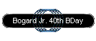 Bogard Jr. 40th BDay